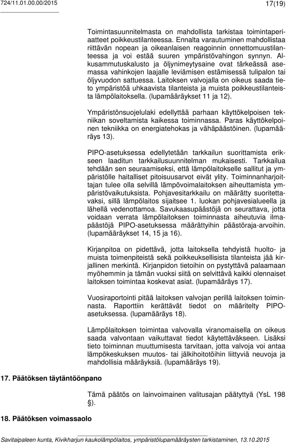 Alkusammutuskalusto ja öljynimeytysaine ovat tärkeässä asemassa vahinkojen laajalle leviämisen estämisessä tulipalon tai öljyvuodon sattuessa.