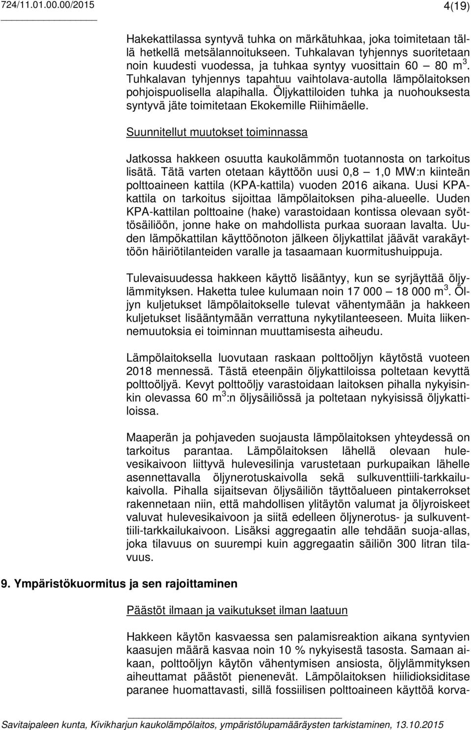 Suunnitellut muutokset toiminnassa 9. Ympäristökuormitus ja sen rajoittaminen Jatkossa hakkeen osuutta kaukolämmön tuotannosta on tarkoitus lisätä.