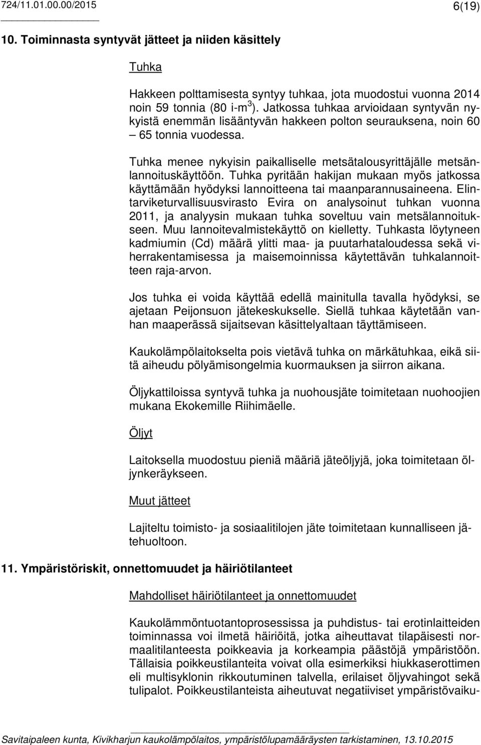 Tuhka menee nykyisin paikalliselle metsätalousyrittäjälle metsänlannoituskäyttöön. Tuhka pyritään hakijan mukaan myös jatkossa käyttämään hyödyksi lannoitteena tai maanparannusaineena.