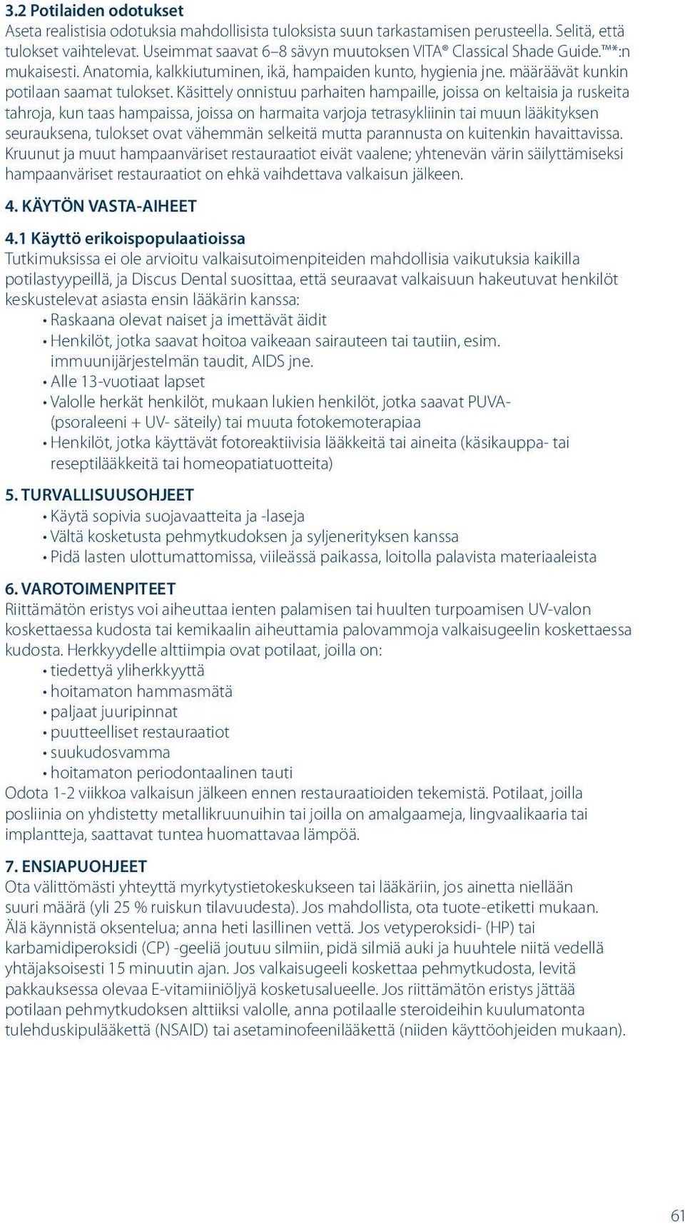 Käsittely onnistuu parhaiten hampaille, joissa on keltaisia ja ruskeita tahroja, kun taas hampaissa, joissa on harmaita varjoja tetrasykliinin tai muun lääkityksen seurauksena, tulokset ovat vähemmän