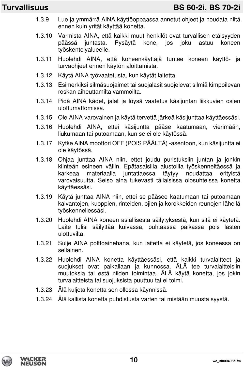 1.3.13 Esimerkiksi silmäsuojaimet tai suojalasit suojelevat silmiä kimpoilevan roskan aiheuttamilta vammoilta. 1.3.14 Pidä AINA kädet, jalat ja löysä vaatetus käsijuntan liikkuvien osien ulottumattomissa.