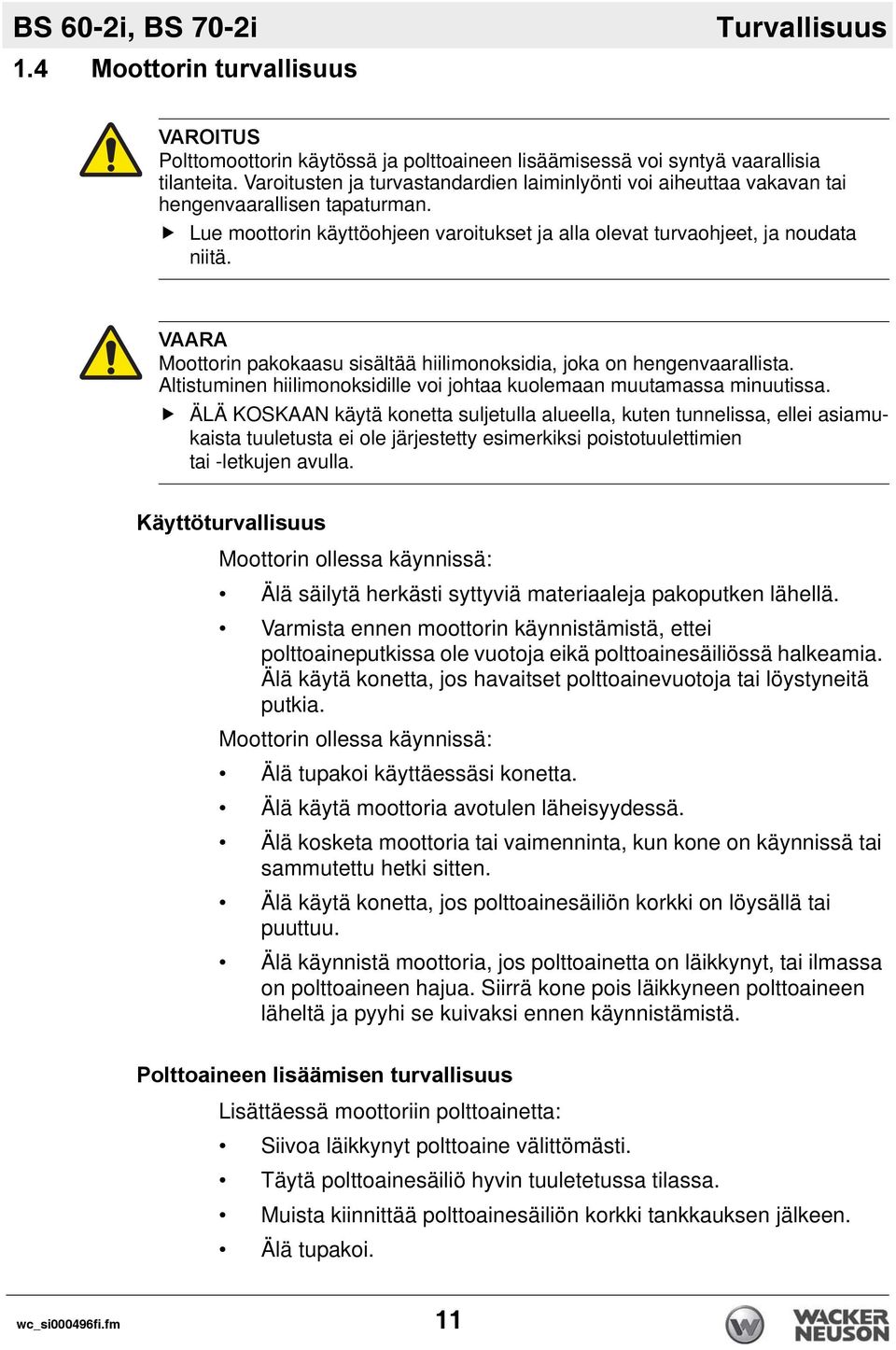 VAARA Moottorin pakokaasu sisältää hiilimonoksidia, joka on hengenvaarallista. Altistuminen hiilimonoksidille voi johtaa kuolemaan muutamassa minuutissa.