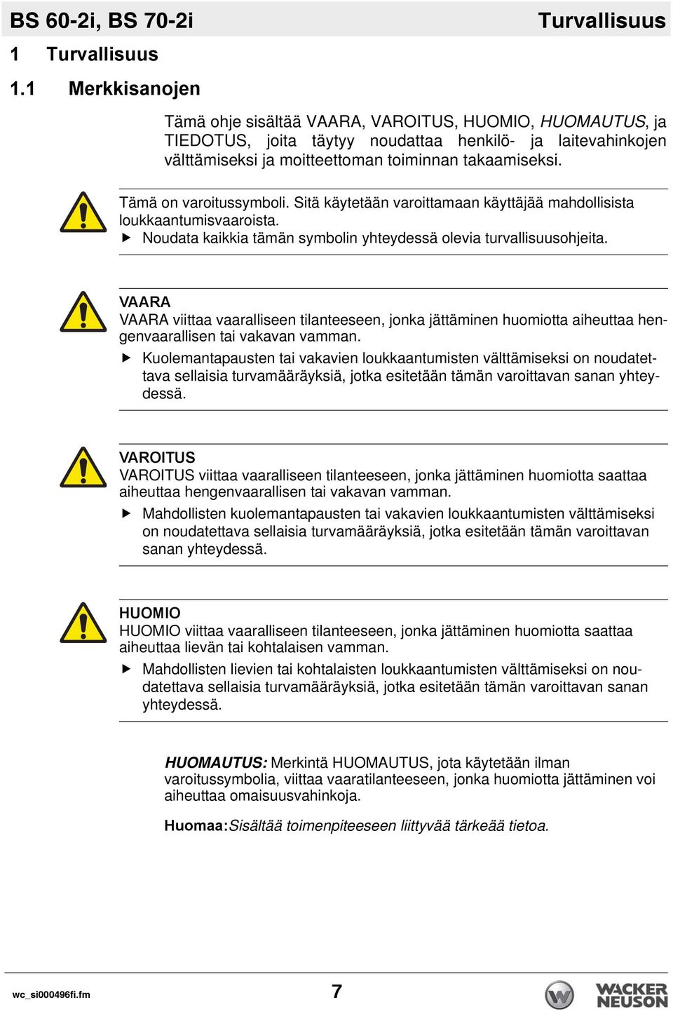 Tämä on varoitussymboli. Sitä käytetään varoittamaan käyttäjää mahdollisista loukkaantumisvaaroista. Noudata kaikkia tämän symbolin yhteydessä olevia turvallisuusohjeita.