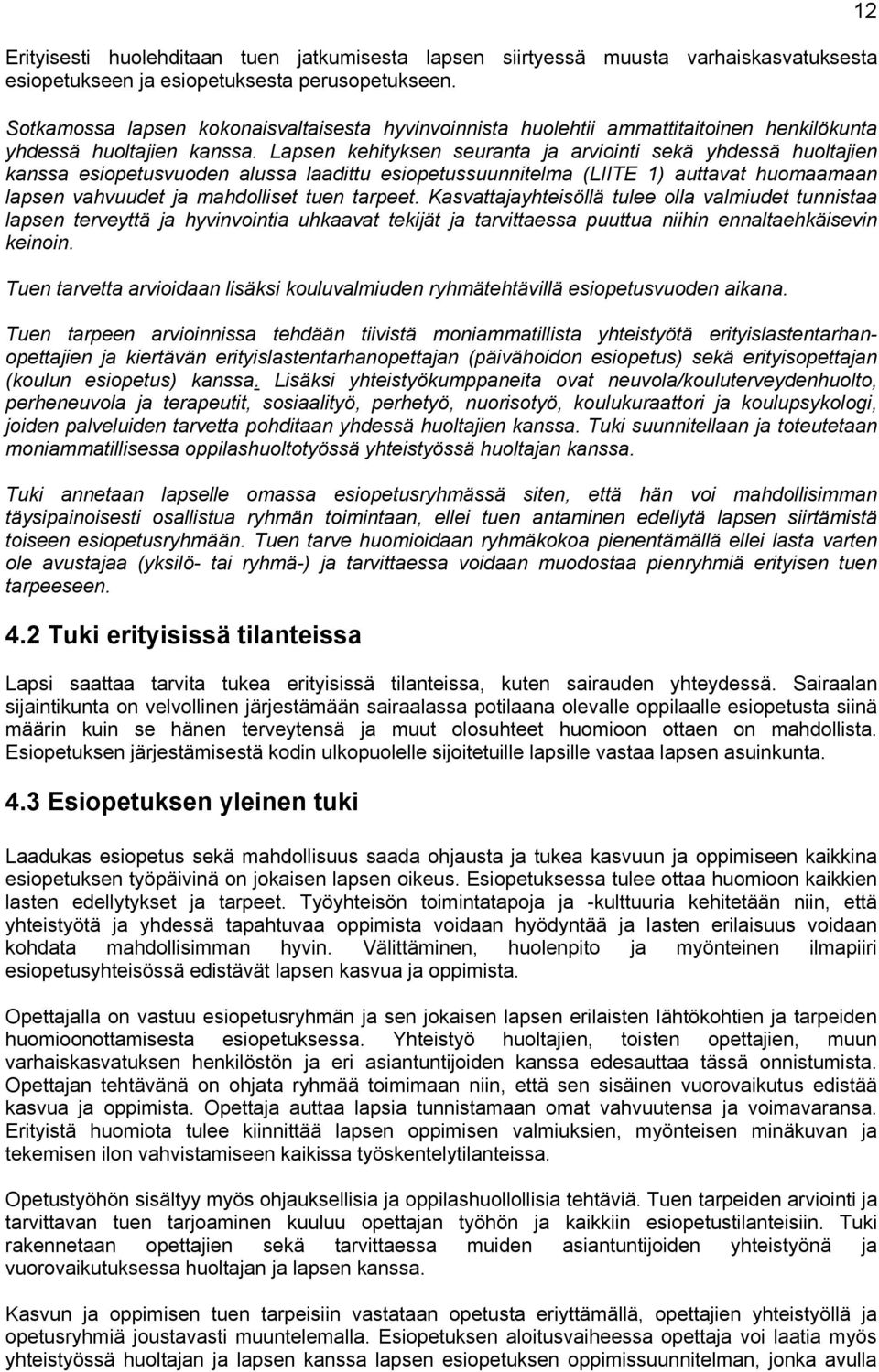 Lapsen kehityksen seuranta ja arviointi sekä yhdessä huoltajien kanssa esiopetusvuoden alussa laadittu esiopetussuunnitelma (LIITE 1) auttavat huomaamaan lapsen vahvuudet ja mahdolliset tuen tarpeet.