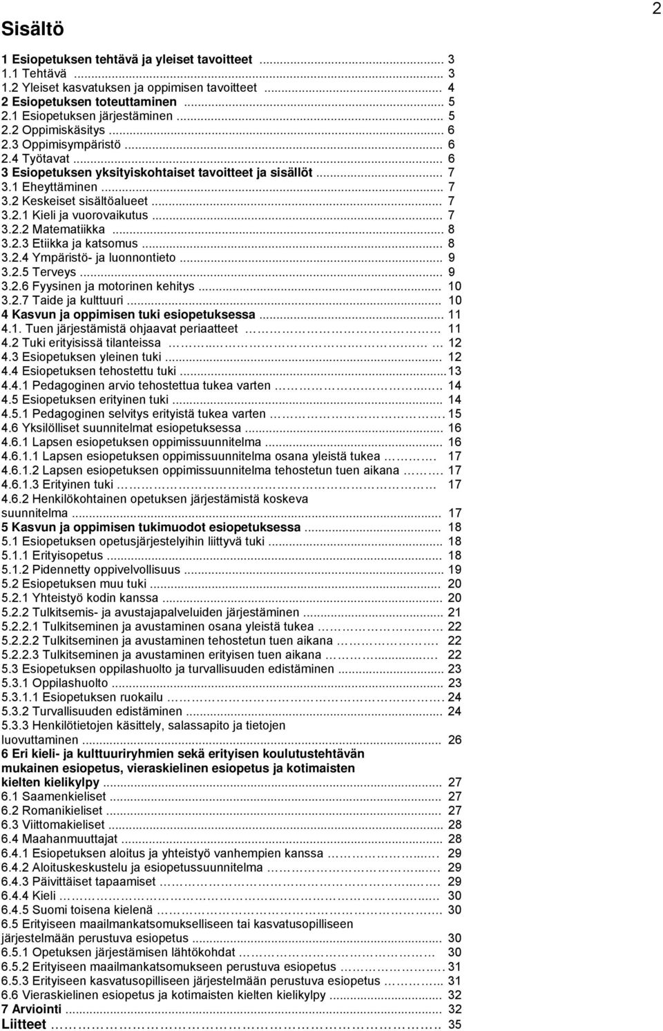.. 8 3.2.3 Etiikka ja katsomus... 8 3.2.4 Ympäristö- ja luonnontieto... 9 3.2.5 Terveys... 9 3.2.6 Fyysinen ja motorinen kehitys... 10 3.2.7 Taide ja kulttuuri.