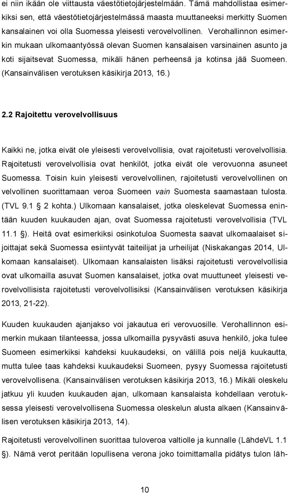 Verohallinnon esimerkin mukaan ulkomaantyössä olevan Suomen kansalaisen varsinainen asunto ja koti sijaitsevat Suomessa, mikäli hänen perheensä ja kotinsa jää Suomeen.