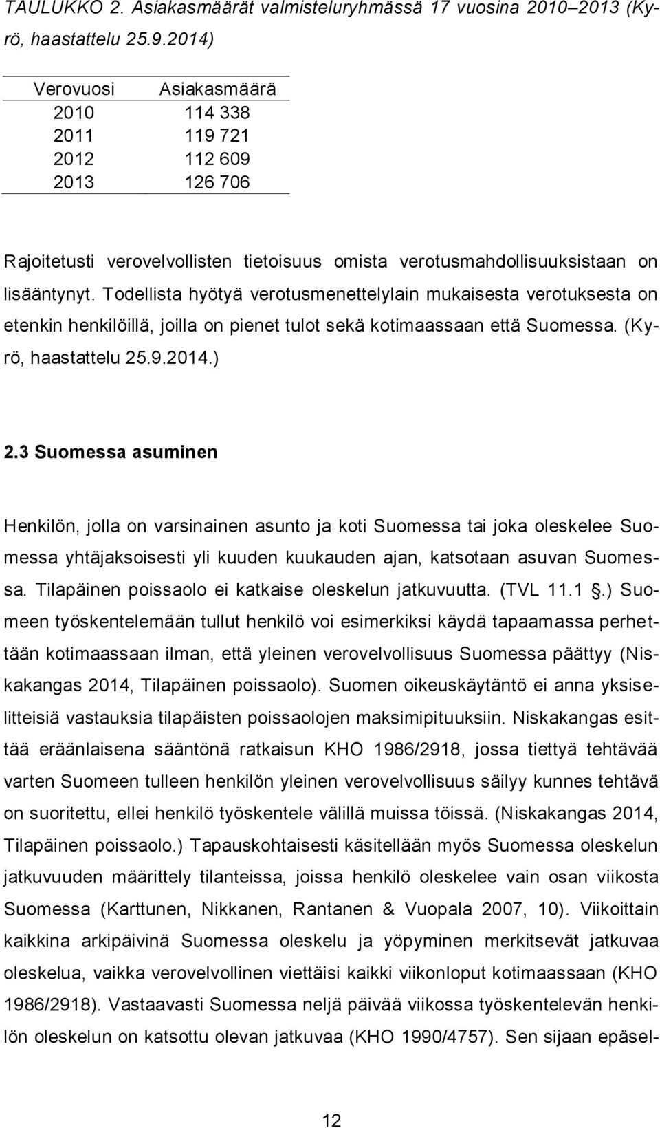 Todellista hyötyä verotusmenettelylain mukaisesta verotuksesta on etenkin henkilöillä, joilla on pienet tulot sekä kotimaassaan että Suomessa. (Kyrö, haastattelu 25.9.2014.) 2.