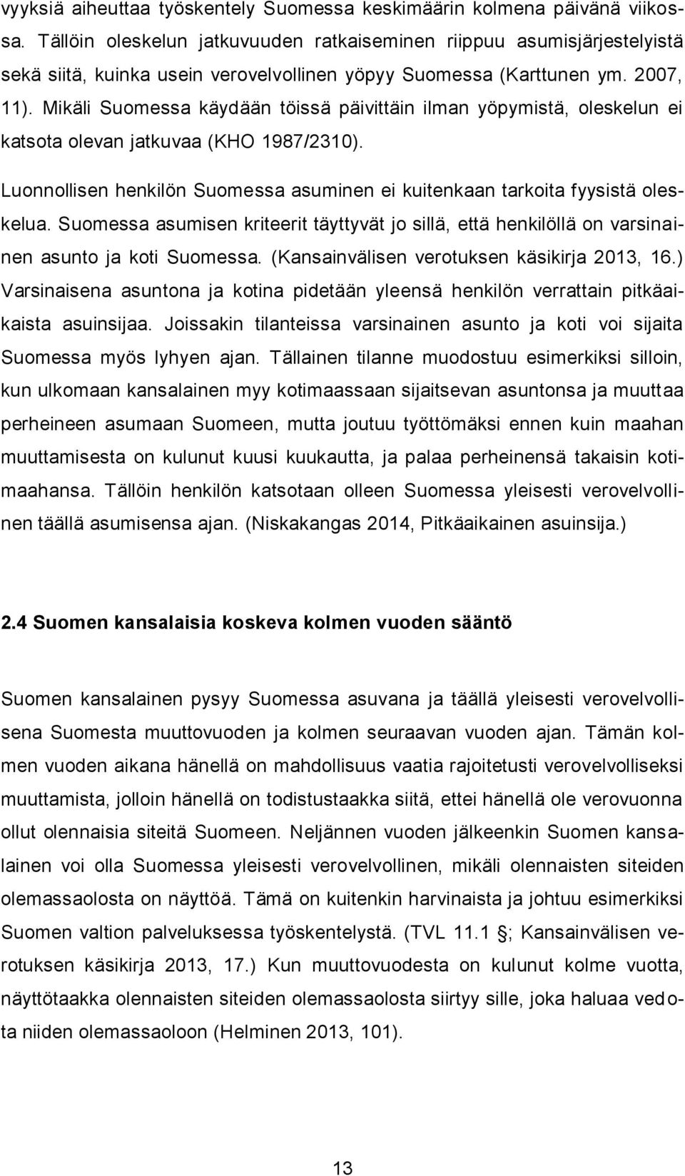 Mikäli Suomessa käydään töissä päivittäin ilman yöpymistä, oleskelun ei katsota olevan jatkuvaa (KHO 1987/2310). Luonnollisen henkilön Suomessa asuminen ei kuitenkaan tarkoita fyysistä oleskelua.