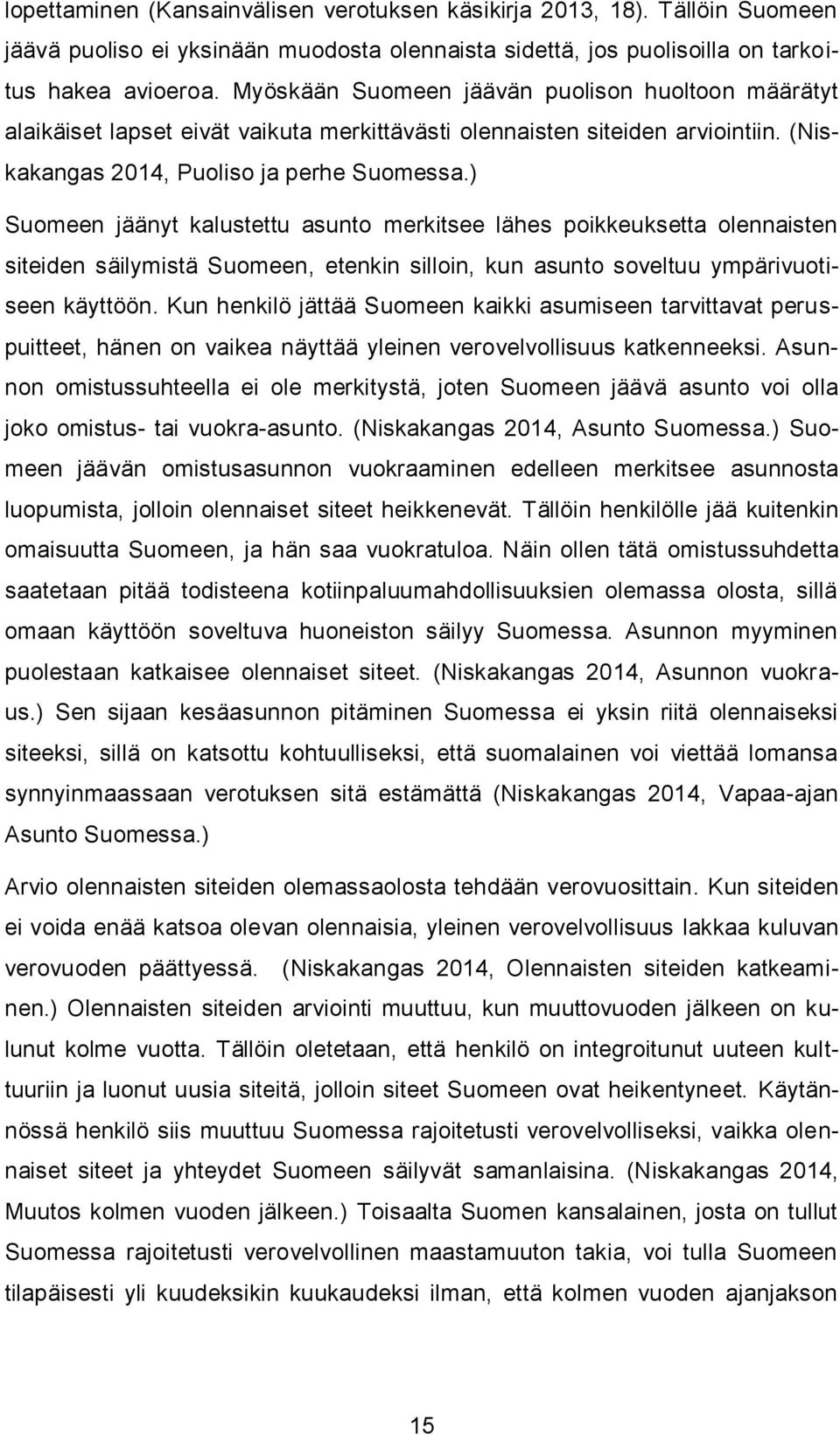 ) Suomeen jäänyt kalustettu asunto merkitsee lähes poikkeuksetta olennaisten siteiden säilymistä Suomeen, etenkin silloin, kun asunto soveltuu ympärivuotiseen käyttöön.