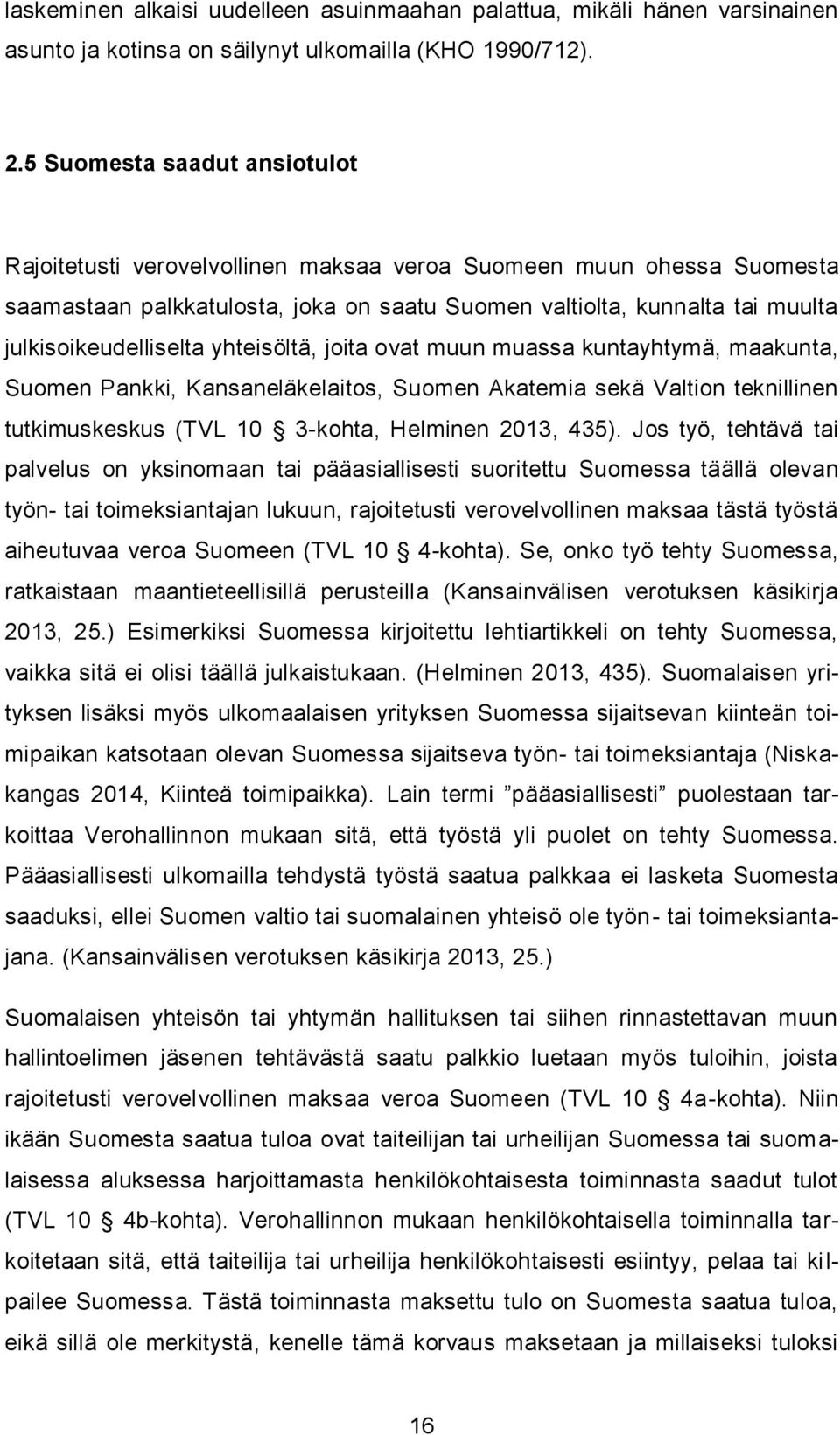 yhteisöltä, joita ovat muun muassa kuntayhtymä, maakunta, Suomen Pankki, Kansaneläkelaitos, Suomen Akatemia sekä Valtion teknillinen tutkimuskeskus (TVL 10 3-kohta, Helminen 2013, 435).