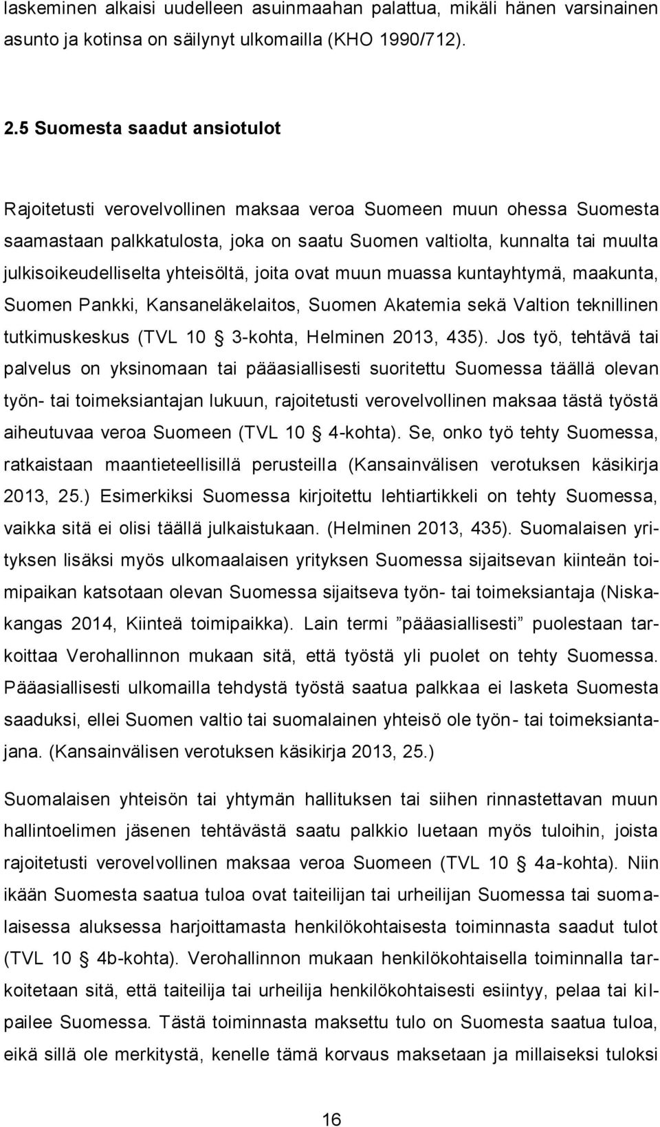 yhteisöltä, joita ovat muun muassa kuntayhtymä, maakunta, Suomen Pankki, Kansaneläkelaitos, Suomen Akatemia sekä Valtion teknillinen tutkimuskeskus (TVL 10 3-kohta, Helminen 2013, 435).