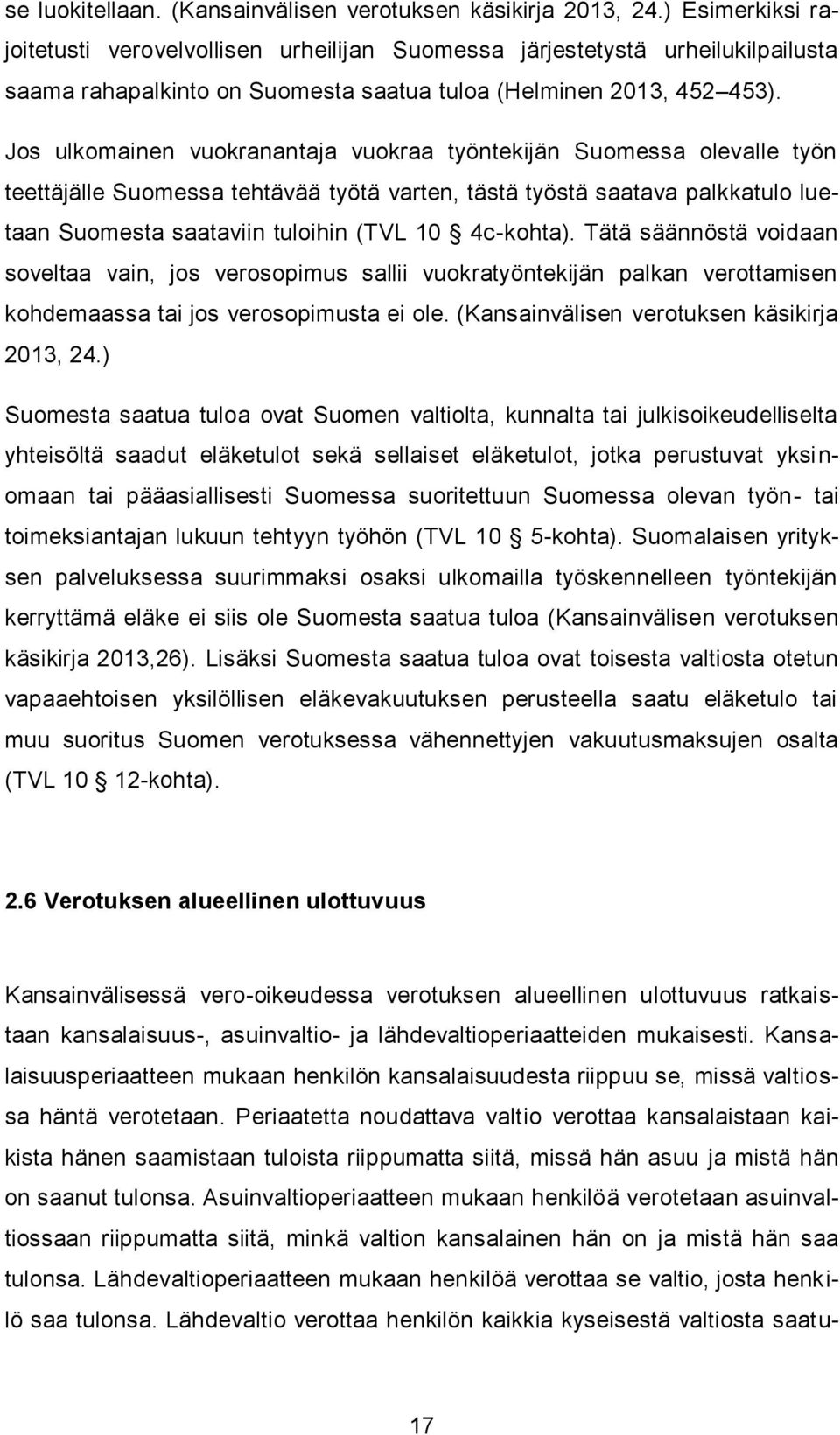 Jos ulkomainen vuokranantaja vuokraa työntekijän Suomessa olevalle työn teettäjälle Suomessa tehtävää työtä varten, tästä työstä saatava palkkatulo luetaan Suomesta saataviin tuloihin (TVL 10