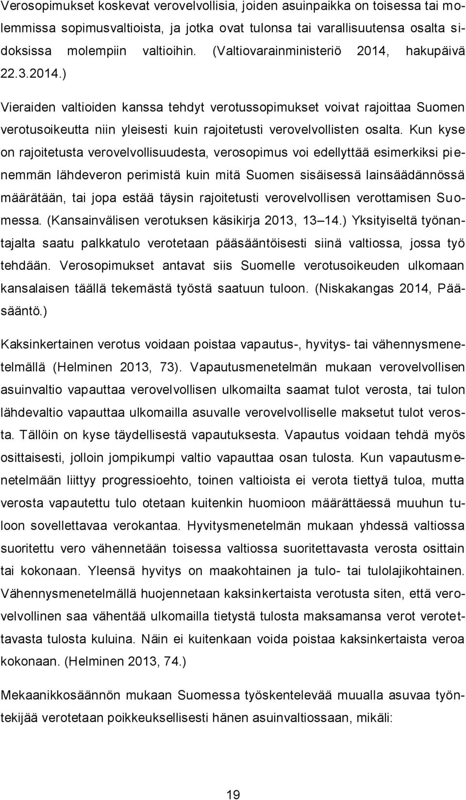 Kun kyse on rajoitetusta verovelvollisuudesta, verosopimus voi edellyttää esimerkiksi pienemmän lähdeveron perimistä kuin mitä Suomen sisäisessä lainsäädännössä määrätään, tai jopa estää täysin