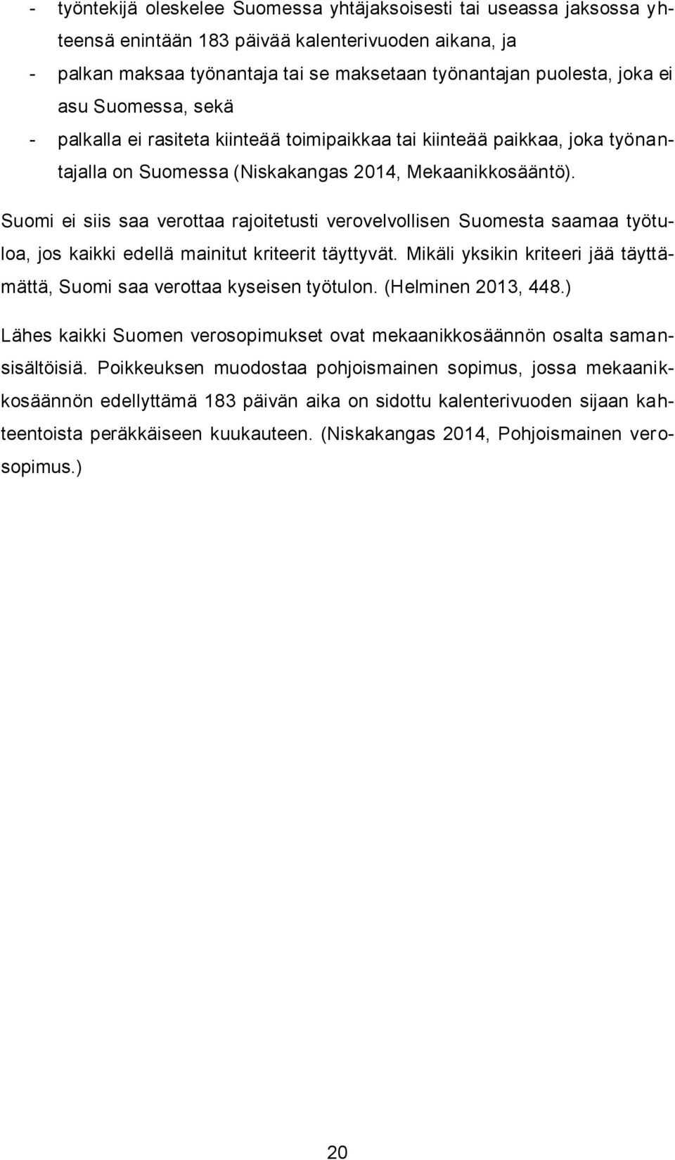 Suomi ei siis saa verottaa rajoitetusti verovelvollisen Suomesta saamaa työtuloa, jos kaikki edellä mainitut kriteerit täyttyvät.