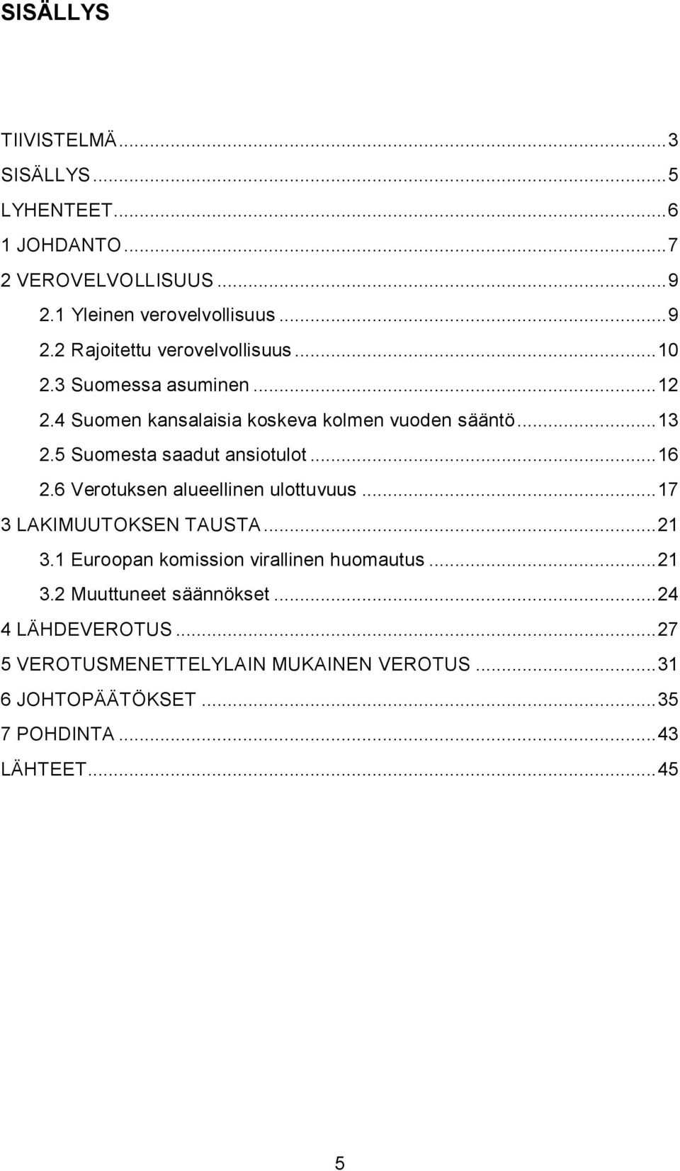 6 Verotuksen alueellinen ulottuvuus... 17 3 LAKIMUUTOKSEN TAUSTA... 21 3.1 Euroopan komission virallinen huomautus... 21 3.2 Muuttuneet säännökset.