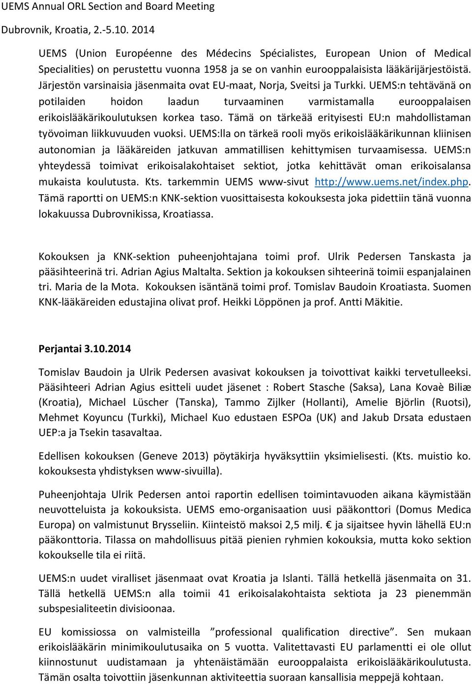 Järjestön varsinaisia jäsenmaita ovat EU-maat, Norja, Sveitsi ja Turkki. UEMS:n tehtävänä on potilaiden hoidon laadun turvaaminen varmistamalla eurooppalaisen erikoislääkärikoulutuksen korkea taso.