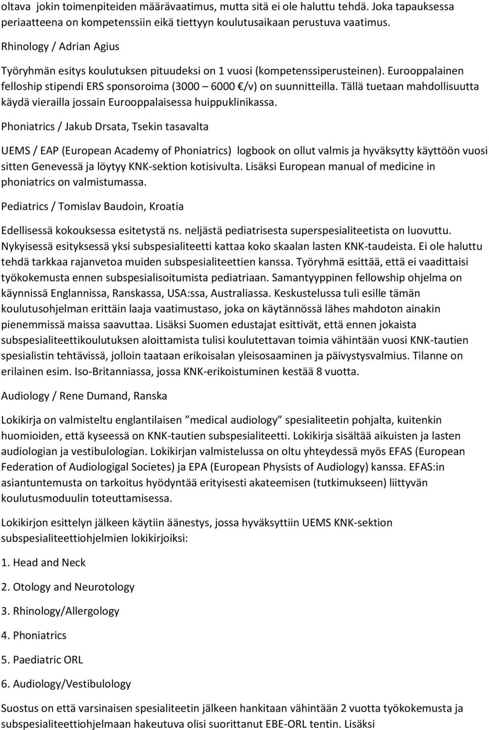 Tällä tuetaan mahdollisuutta käydä vierailla jossain Eurooppalaisessa huippuklinikassa.