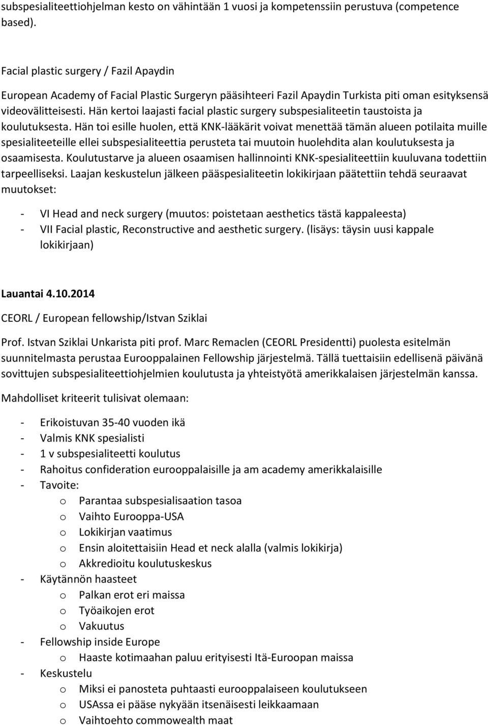 Hän kertoi laajasti facial plastic surgery subspesialiteetin taustoista ja koulutuksesta.