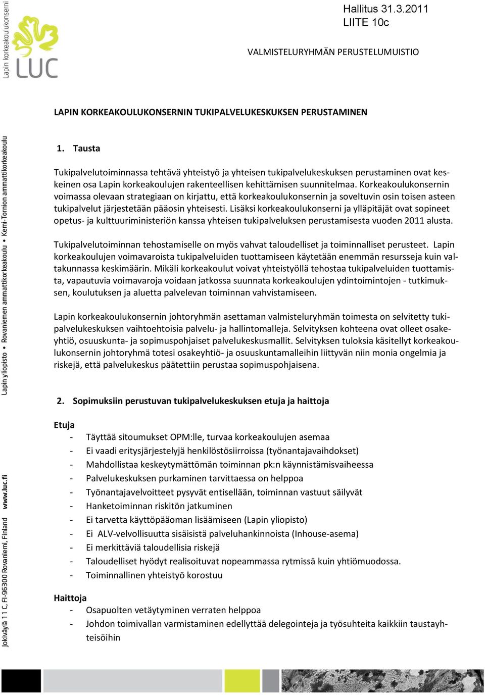 Korkeakoulukonsernin voimassa olevaan strategiaan on kirjattu, että korkeakoulukonsernin ja soveltuvin osin toisen asteen tukipalvelut järjestetään pääosin yhteisesti.