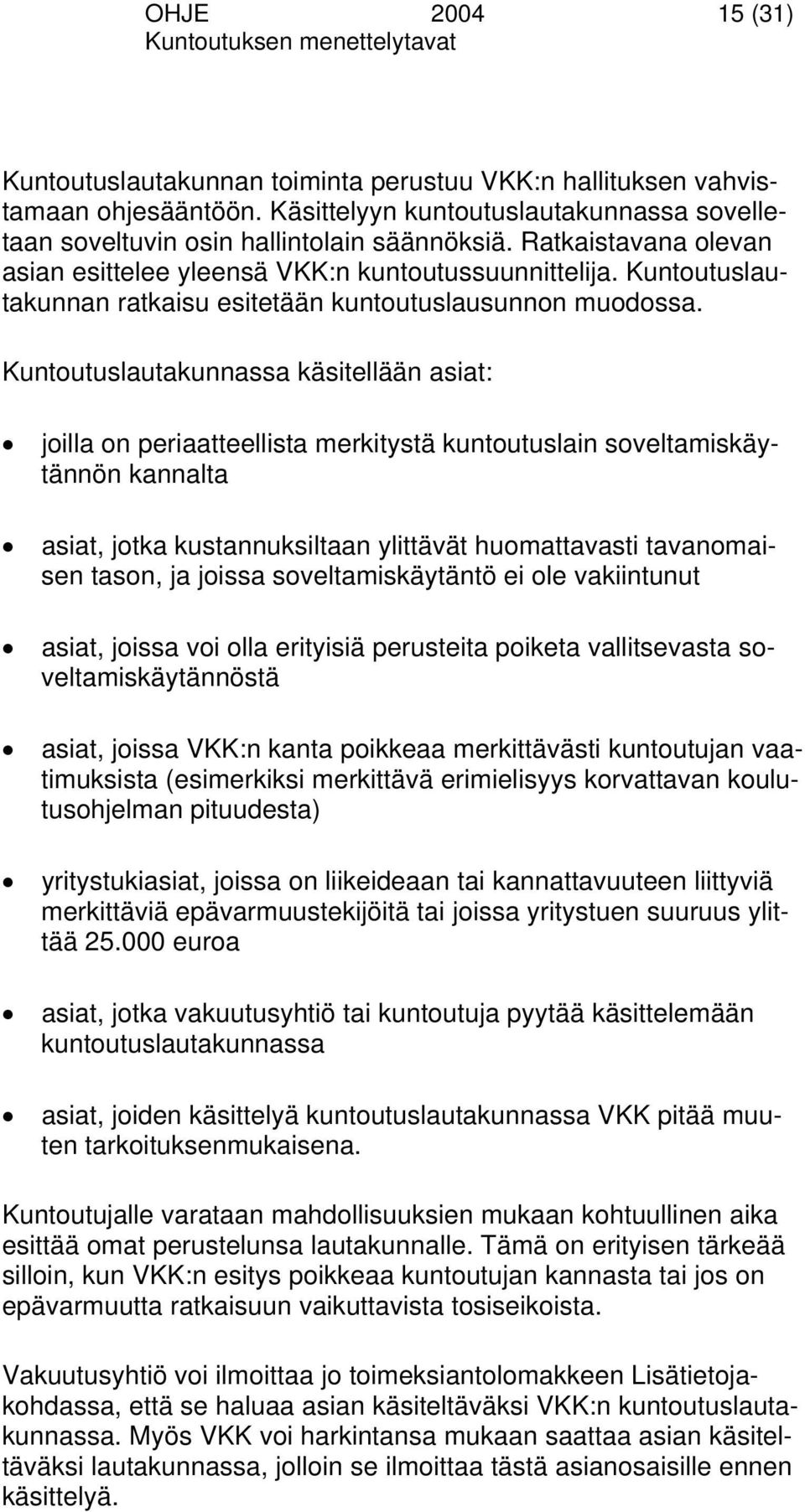 Kuntoutuslautakunnassa käsitellään asiat: joilla on periaatteellista merkitystä kuntoutuslain soveltamiskäytännön kannalta asiat, jotka kustannuksiltaan ylittävät huomattavasti tavanomaisen tason, ja