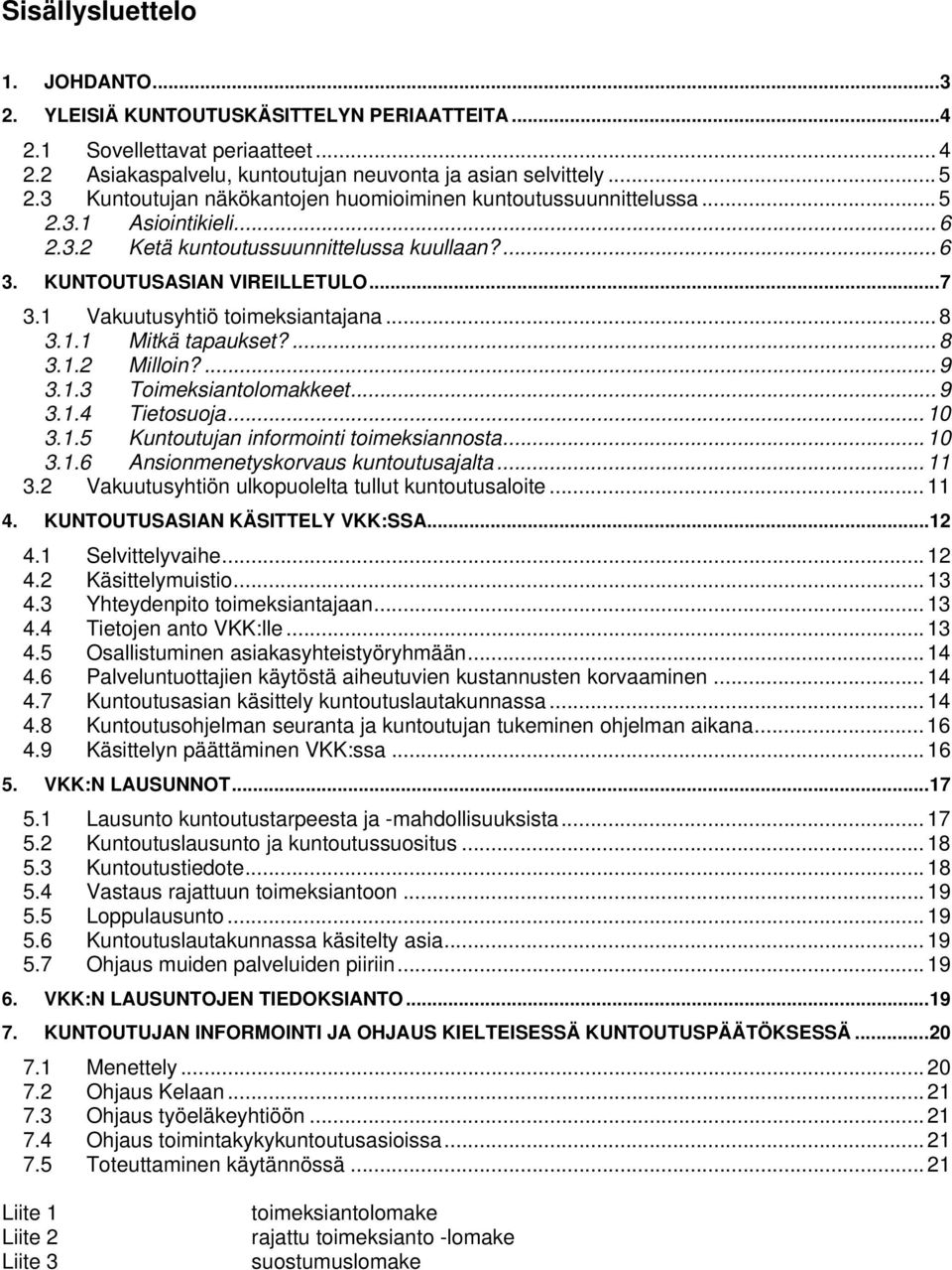 1 Vakuutusyhtiö toimeksiantajana... 8 3.1.1 Mitkä tapaukset?... 8 3.1.2 Milloin?... 9 3.1.3 Toimeksiantolomakkeet... 9 3.1.4 Tietosuoja... 10 3.1.5 Kuntoutujan informointi toimeksiannosta... 10 3.1.6 Ansionmenetyskorvaus kuntoutusajalta.