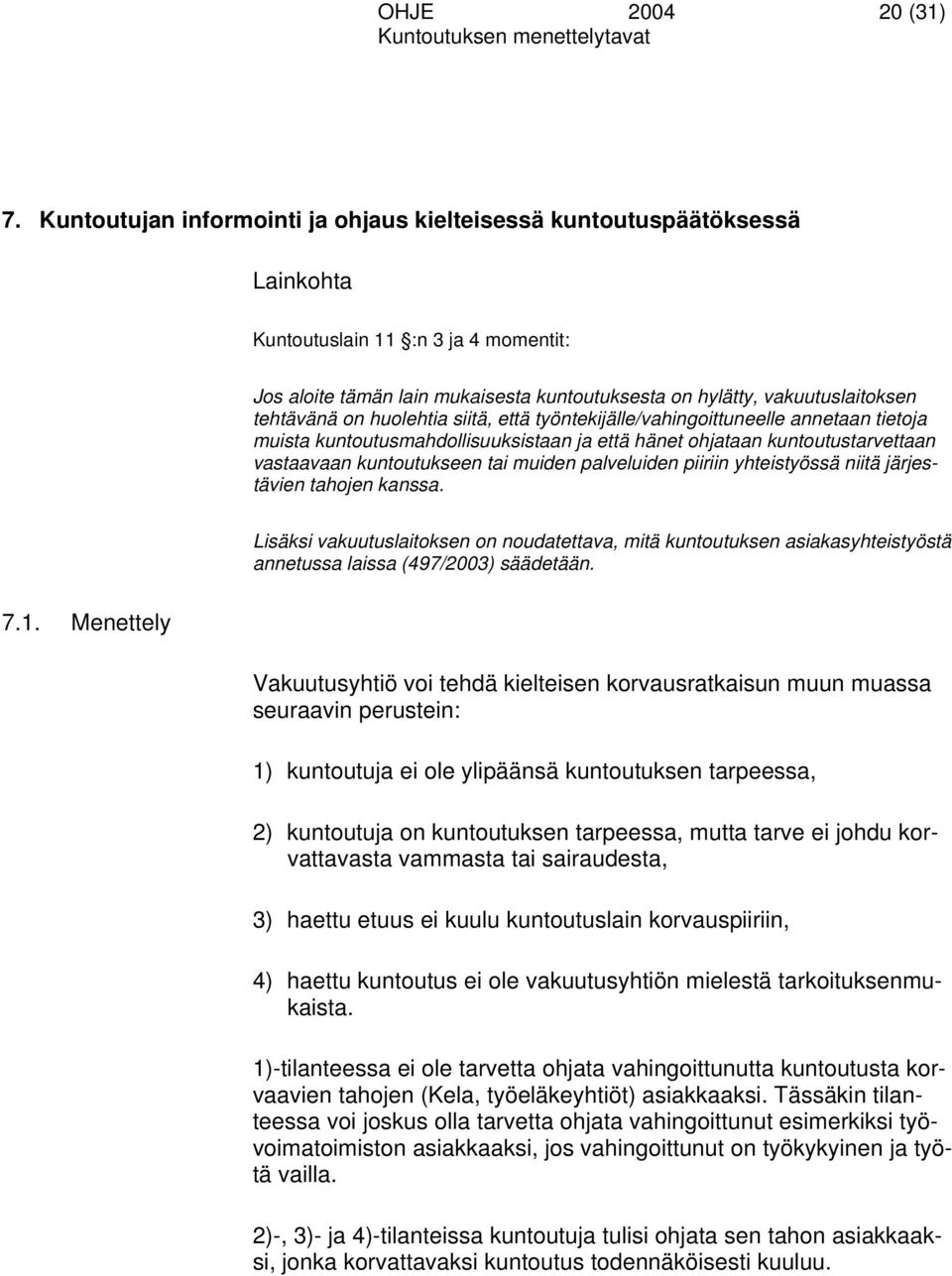 tehtävänä on huolehtia siitä, että työntekijälle/vahingoittuneelle annetaan tietoja muista kuntoutusmahdollisuuksistaan ja että hänet ohjataan kuntoutustarvettaan vastaavaan kuntoutukseen tai muiden