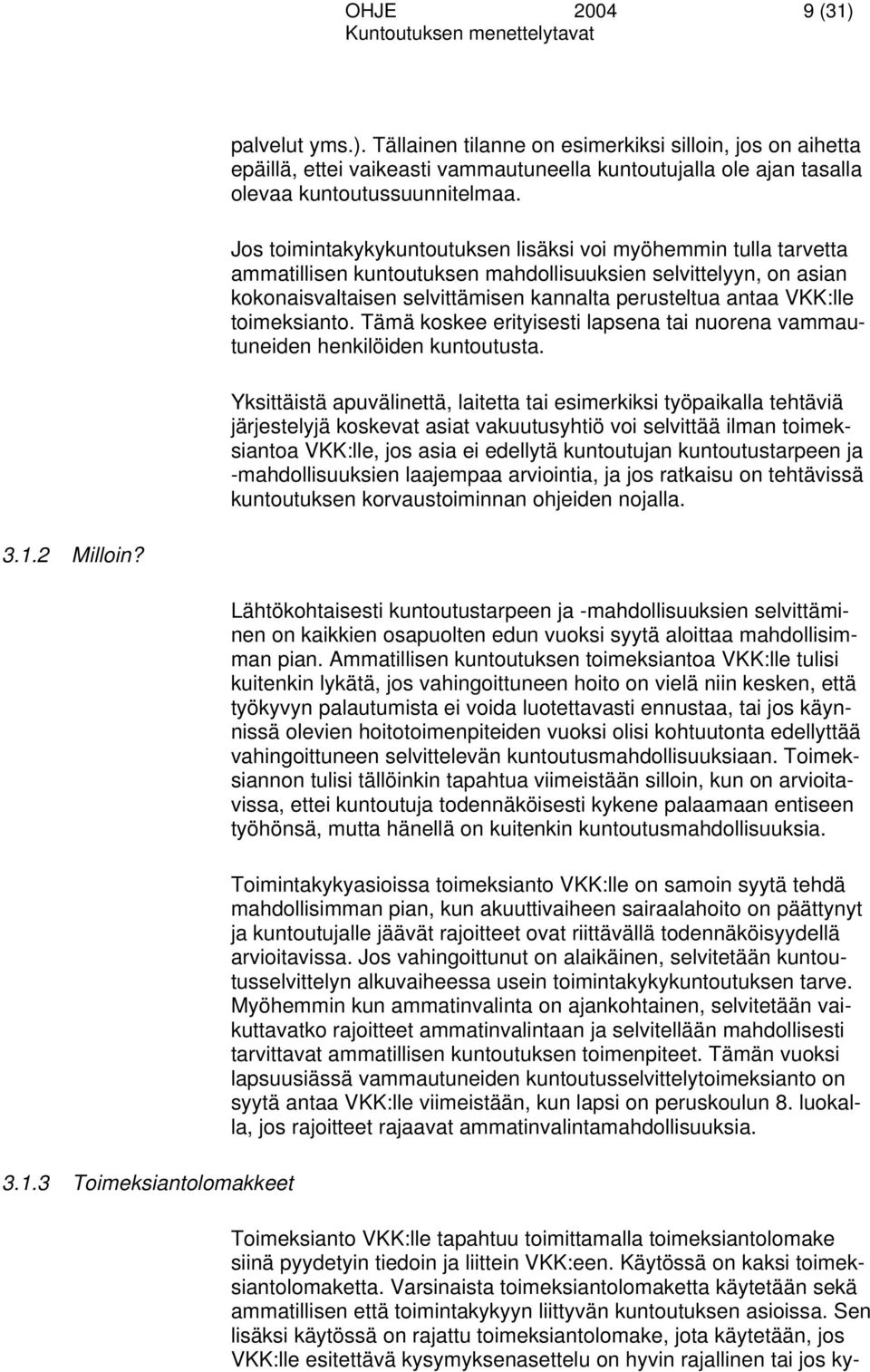 toimeksianto. Tämä koskee erityisesti lapsena tai nuorena vammautuneiden henkilöiden kuntoutusta.