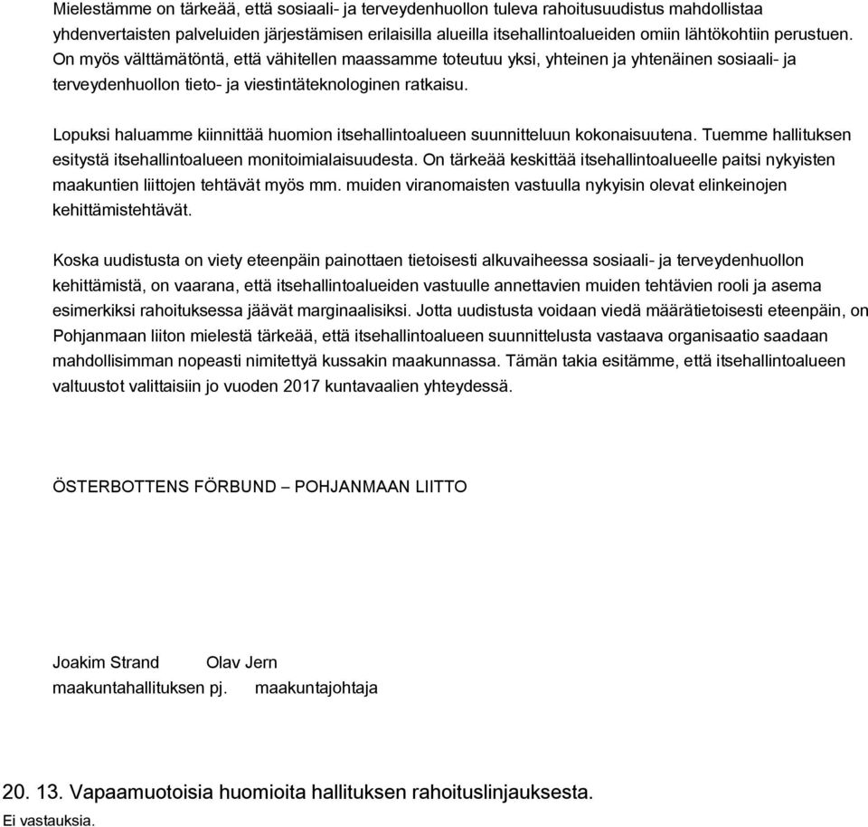 Lopuksi haluamme kiinnittää huomion itsehallintoalueen suunnitteluun kokonaisuutena. Tuemme hallituksen esitystä itsehallintoalueen monitoimialaisuudesta.