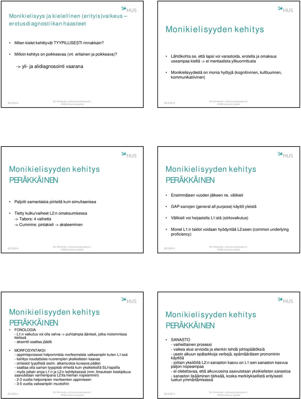 kulttuurinen, kommunikatiivinen) Paljolti samanlaisia piirteitä kuin simultaanissa Tietty kulku/vaiheet L2:n omaksumisessa -> Tabors: 4 vaihetta -> Cummins: pintakieli -> akateeminen Ensimmäisen