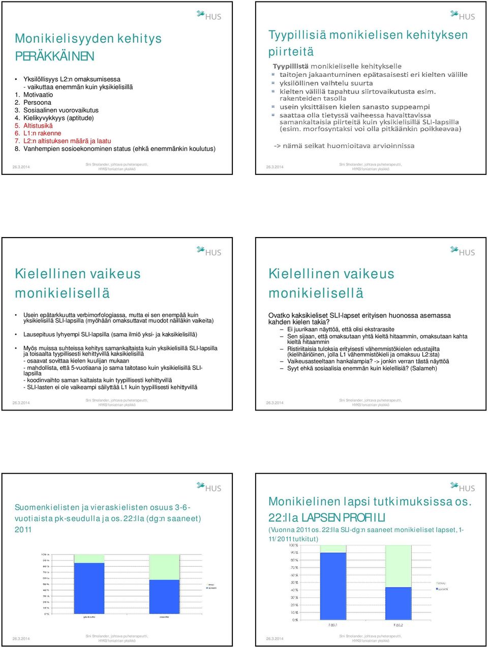 Vanhempien sosioekonominen status (ehkä enemmänkin koulutus) Kielellinen vaikeus monikielisellä Usein epätarkkuutta verbimorfologiassa, mutta ei sen enempää kuin yksikielisillä SLI-lapsilla (myöhään