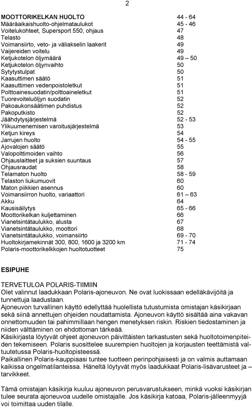 Pakoaukonsäätimen puhdistus 52 Pakoputkisto 52 Jäähdytysjärjestelmä 52-53 Ylikuumenemisen varoitusjärjestelmä 53 Ketjun kireys 54 Jarrujen huolto 54-55 Ajovalojen säätö 55 Valopolttimoiden vaihto 56