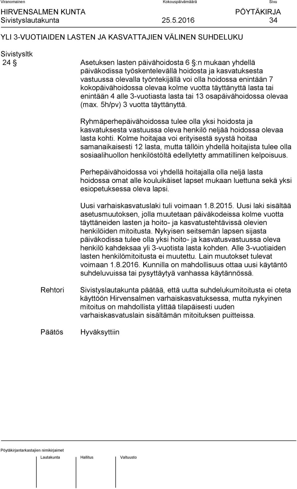 olevalla työntekijällä voi olla hoidossa enintään 7 kokopäivähoidossa olevaa kolme vuotta täyttänyttä lasta tai enintään 4 alle 3-vuotiasta lasta tai 13 osapäivähoidossa olevaa (max.