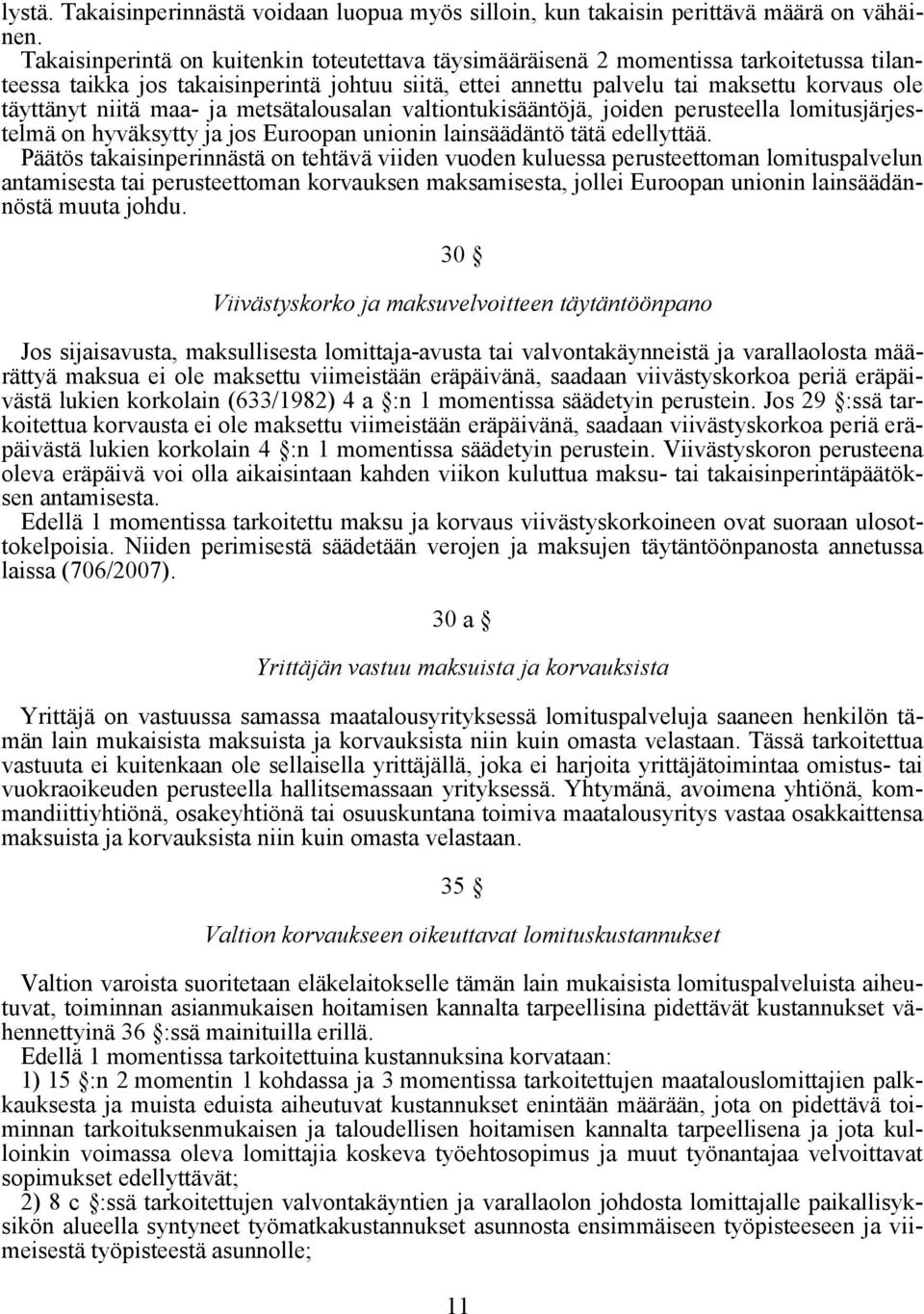 niitä maa- ja metsätalousalan valtiontukisääntöjä, joiden perusteella lomitusjärjestelmä on hyväksytty ja jos Euroopan unionin lainsäädäntö tätä edellyttää.