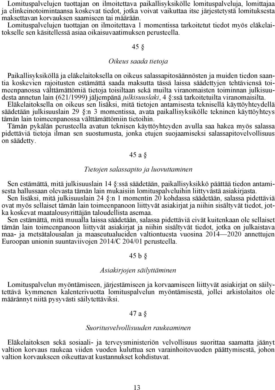 45 Oikeus saada tietoja Paikallisyksiköllä ja eläkelaitoksella on oikeus salassapitosäännösten ja muiden tiedon saantia koskevien rajoitusten estämättä saada maksutta tässä laissa säädettyjen