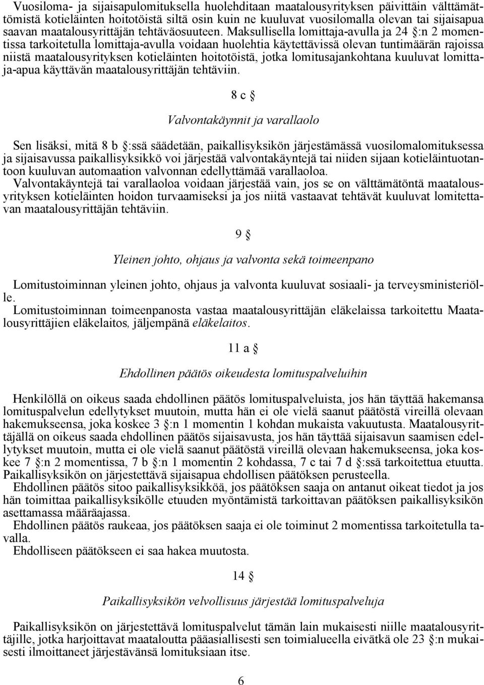 Maksullisella lomittaja-avulla ja 24 :n 2 momentissa tarkoitetulla lomittaja-avulla voidaan huolehtia käytettävissä olevan tuntimäärän rajoissa niistä maatalousyrityksen kotieläinten hoitotöistä,