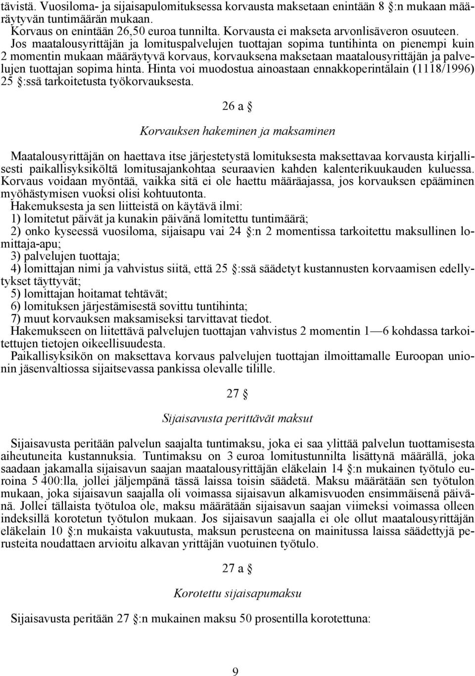 Jos maatalousyrittäjän ja lomituspalvelujen tuottajan sopima tuntihinta on pienempi kuin 2 momentin mukaan määräytyvä korvaus, korvauksena maksetaan maatalousyrittäjän ja palvelujen tuottajan sopima