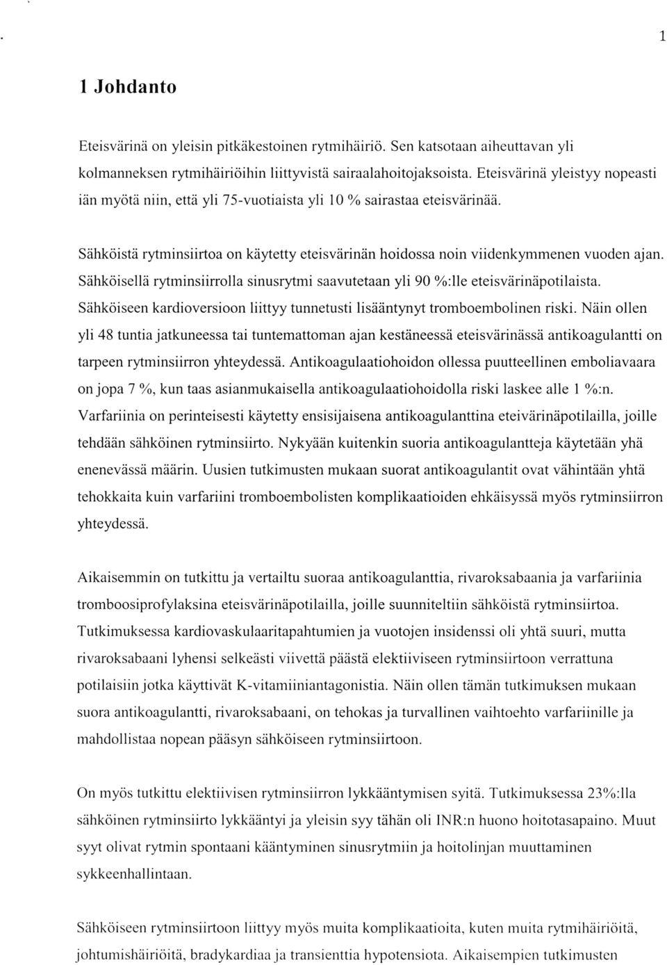 Sähköisellä rytminsiirrolla sinusrytmi saavutetaan yli 90 oä:lle eteisvärinäpotilaista. Sähköiseen kardioversioon liittyy tunnetusti lisääntynyt tromboembolinen riski.