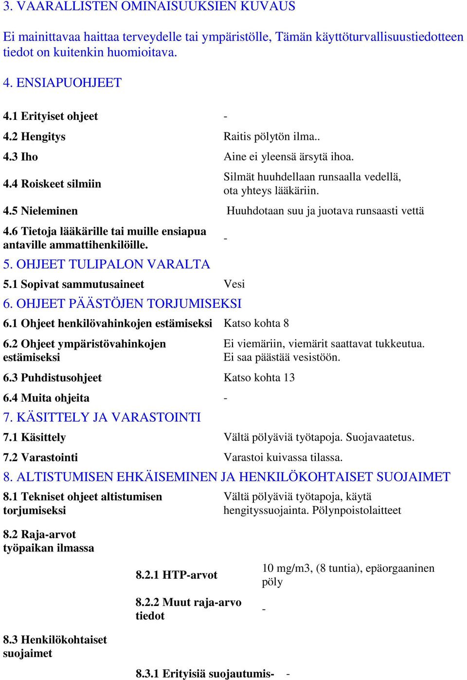 6 Tietoja lääkärille tai muille ensiapua antaville ammattihenkilöille. 5. OHJEET TULIPALON VARALTA 5.1 Sopivat sammutusaineet Vesi 6. OHJEET PÄÄSTÖJEN TORJUMISEKSI 6.