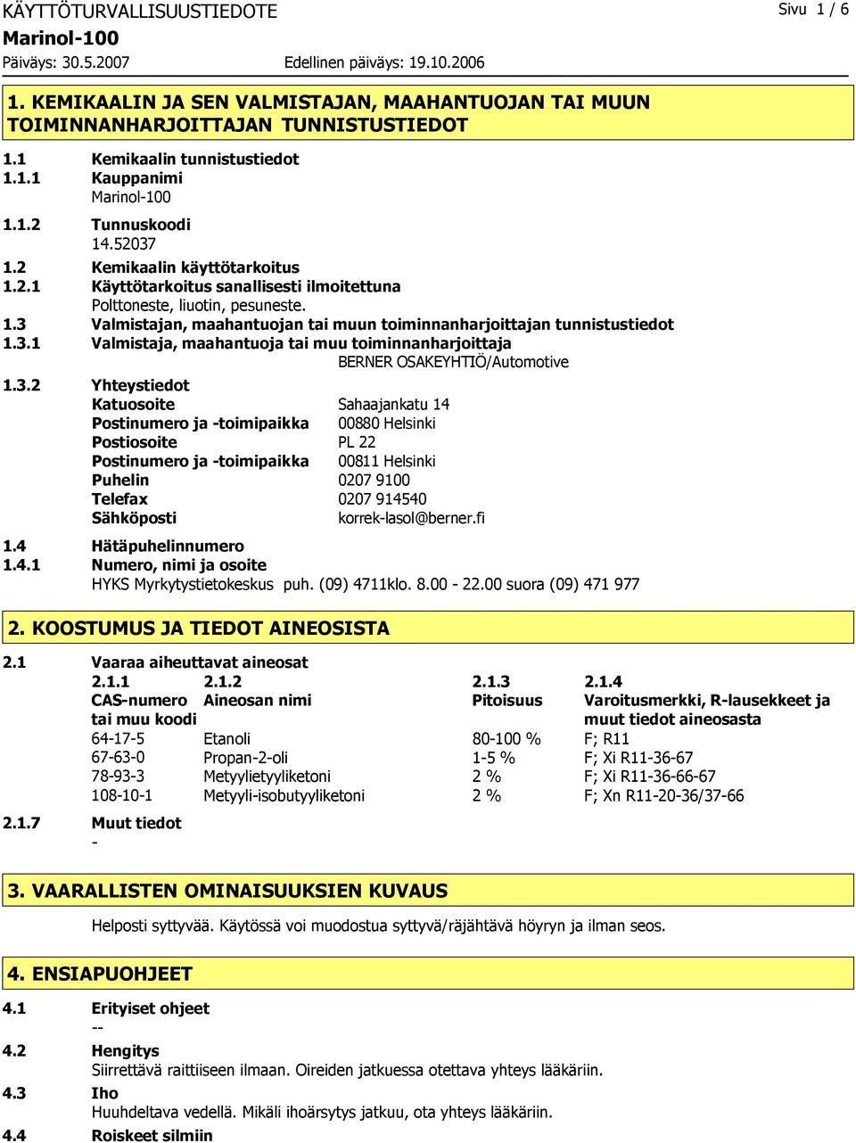 3.1 Valmistaja, maahantuoja tai muu toiminnanharjoittaja BERNER OSAKEYHTIÖ/Automotive 1.3.2 Yhteystiedot Katuosoite Sahaajankatu 14 Postinumero ja toimipaikka 00880 Helsinki Postiosoite PL 22