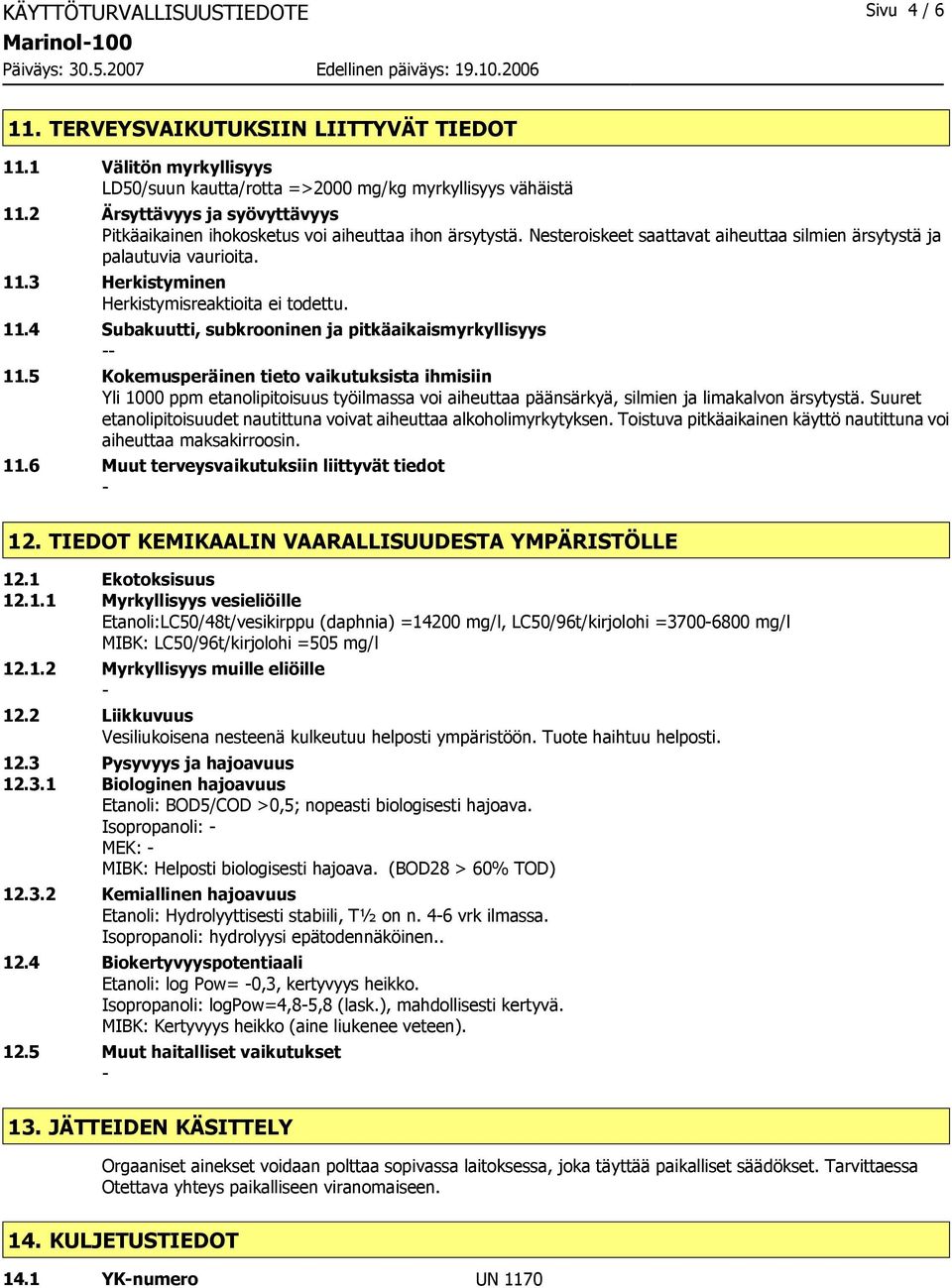 3 Herkistyminen Herkistymisreaktioita ei todettu. 11.4 Subakuutti, subkrooninen ja pitkäaikaismyrkyllisyys 11.