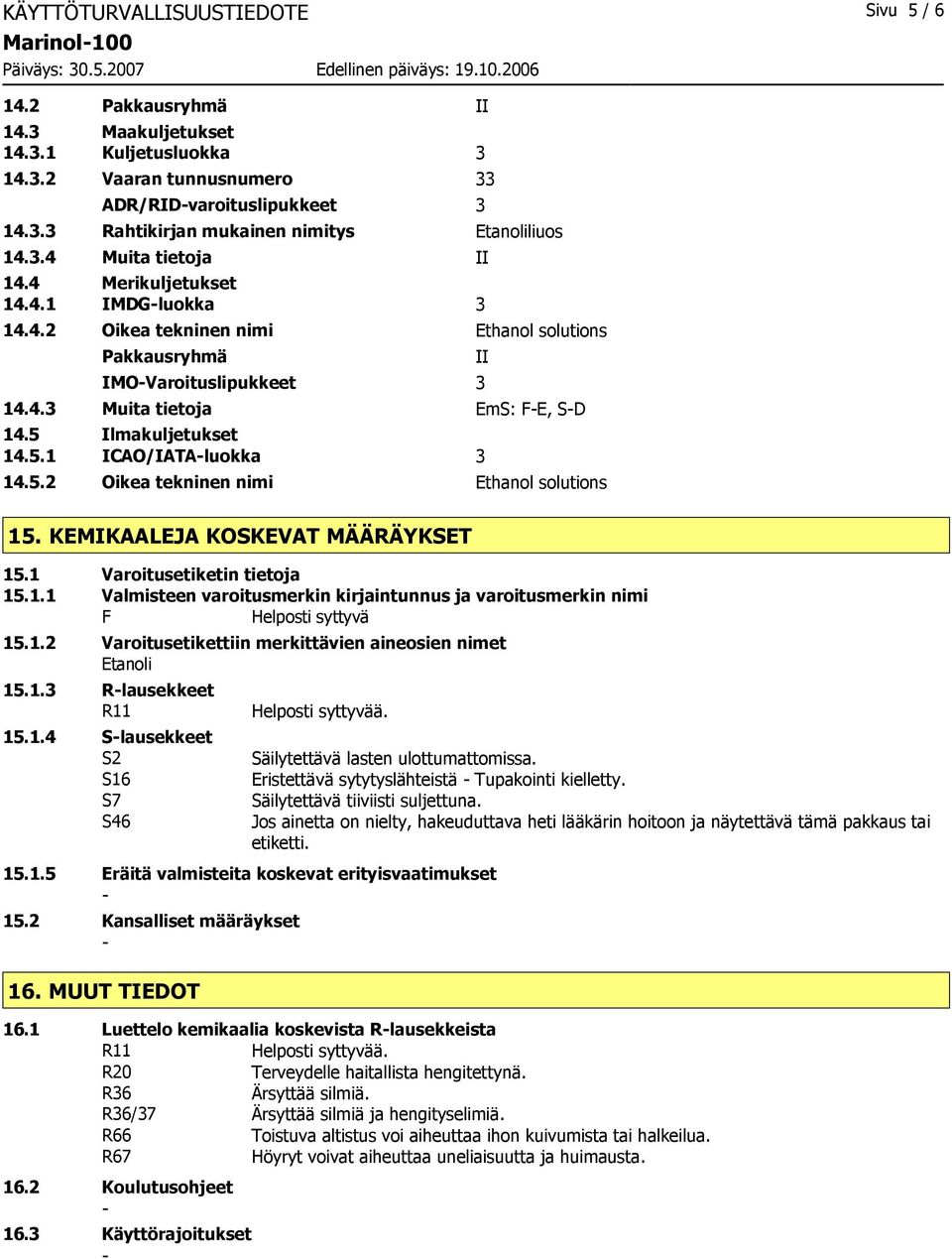 5.1 ICAO/IATAluokka 3 14.5.2 Oikea tekninen nimi Ethanol solutions II 15. KEMIKAALEJA KOSKEVAT MÄÄRÄYKSET 15.1 Varoitusetiketin tietoja 15.1.1 Valmisteen varoitusmerkin kirjaintunnus ja varoitusmerkin nimi F Helposti syttyvä 15.