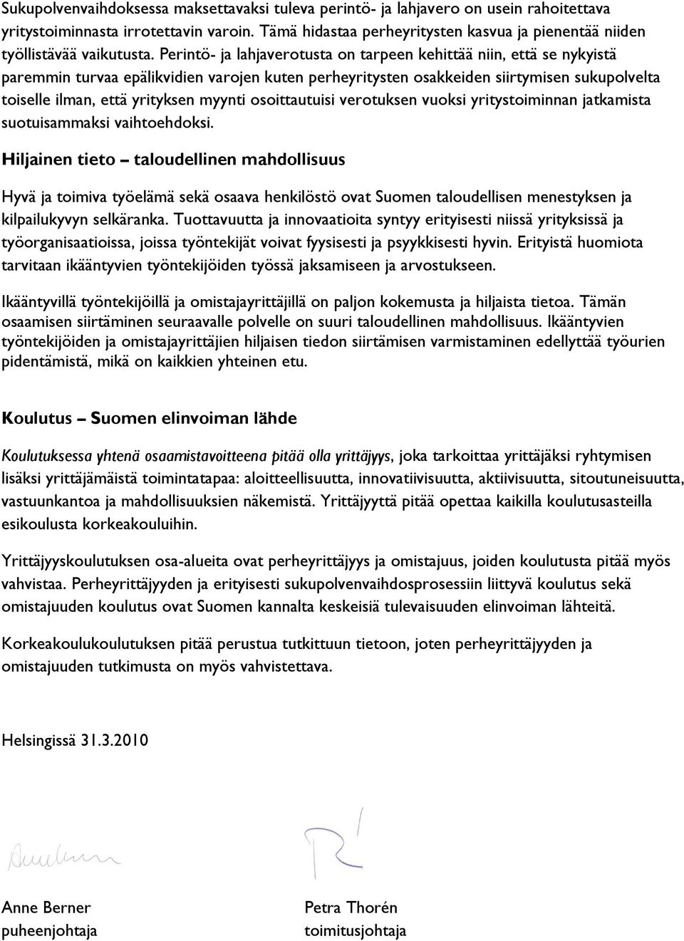 Perintö- ja lahjaverotusta on tarpeen kehittää niin, että se nykyistä paremmin turvaa epälikvidien varojen kuten perheyritysten osakkeiden siirtymisen sukupolvelta toiselle ilman, että yrityksen