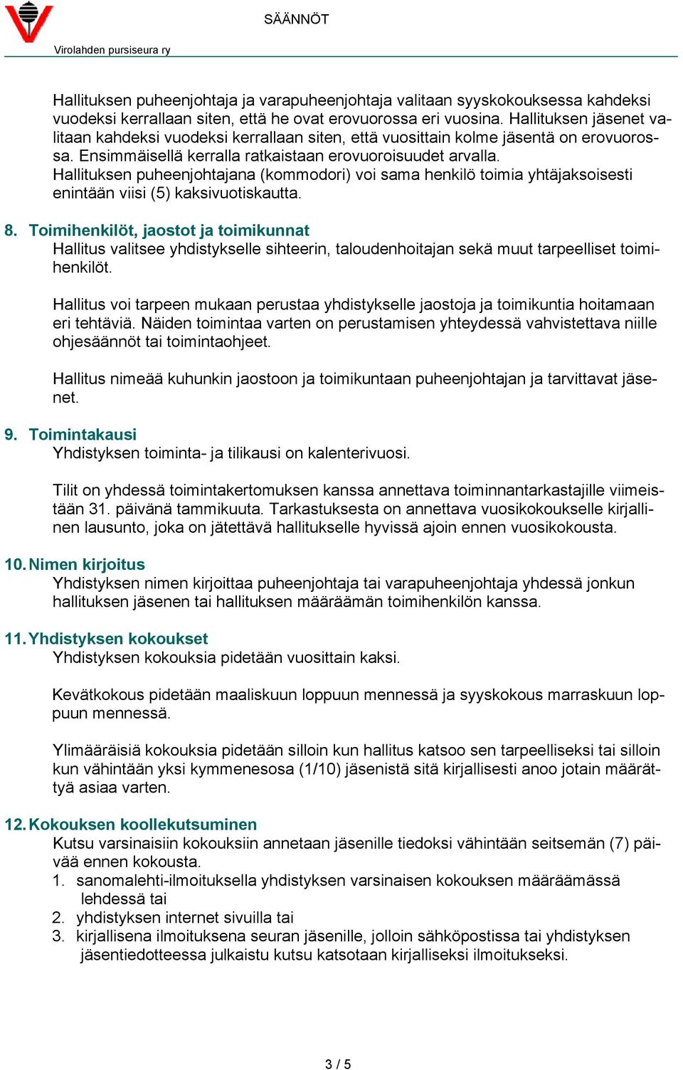 Hallituksen puheenjohtajana (kommodori) voi sama henkilö toimia yhtäjaksoisesti enintään viisi (5) kaksivuotiskautta. 8.