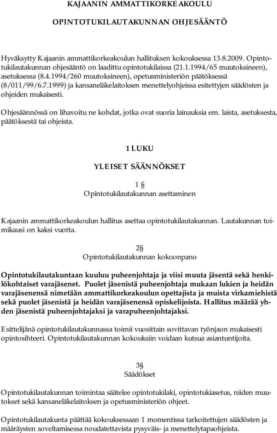 1999) ja kansaneläkelaitoksen menettelyohjeissa esitettyjen säädösten ja ohjeiden mukaisesti. Ohjesäännössä on lihavoitu ne kohdat, jotka ovat suoria lainauksia em.