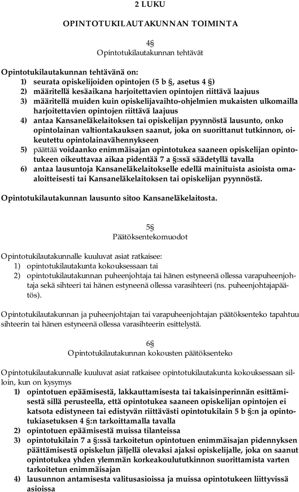 opiskelijan pyynnöstä lausunto, onko opintolainan valtiontakauksen saanut, joka on suorittanut tutkinnon, oikeutettu opintolainavähennykseen 5) päättää voidaanko enimmäisajan opintotukea saaneen