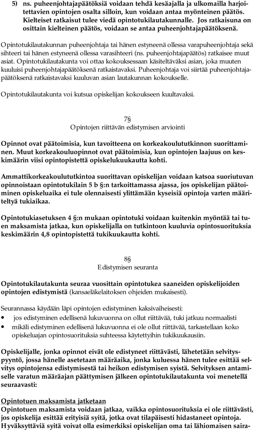 Opintotukilautakunnan puheenjohtaja tai hänen estyneenä ollessa varapuheenjohtaja sekä sihteeri tai hänen estyneenä ollessa varasihteeri (ns. puheenjohtajapäätös) ratkaisee muut asiat.