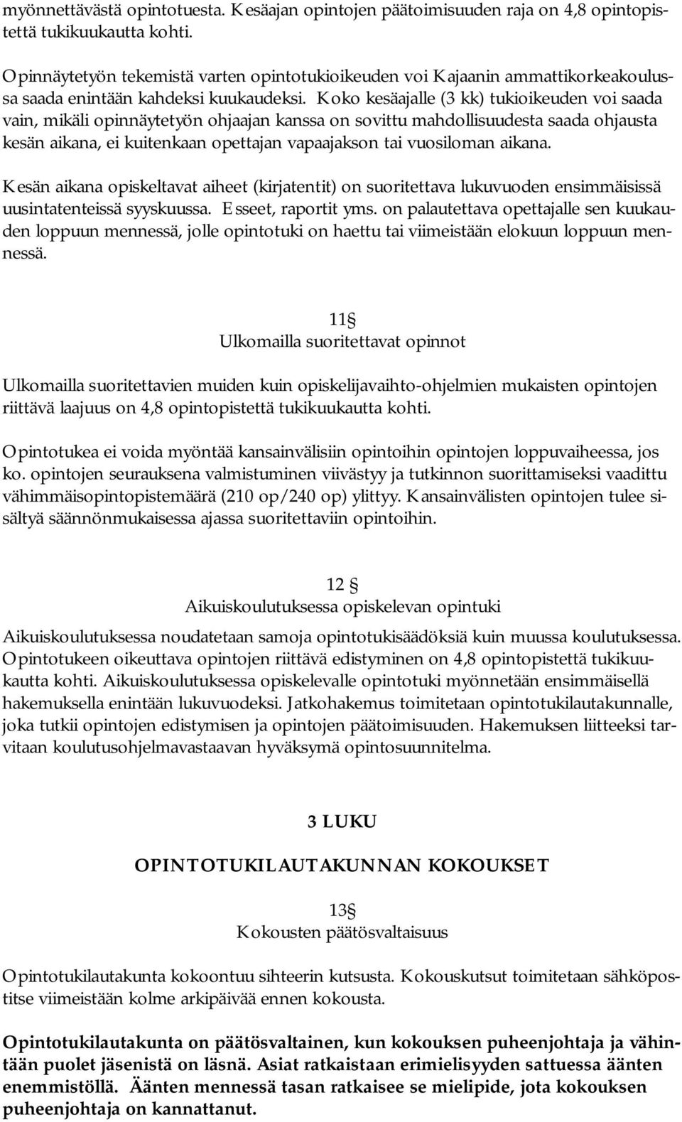 Koko kesäajalle (3 kk) tukioikeuden voi saada vain, mikäli opinnäytetyön ohjaajan kanssa on sovittu mahdollisuudesta saada ohjausta kesän aikana, ei kuitenkaan opettajan vapaajakson tai vuosiloman