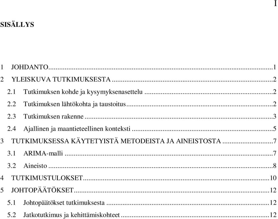 ..5 3 TUTKIMUKSESSA KÄYTETYISTÄ METODEISTA JA AINEISTOSTA...7 3.1 ARIMA-malli...7 3.2 Aineisto.