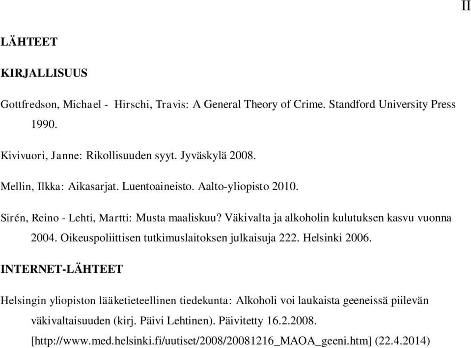 Väkivalta ja alkoholin kulutuksen kasvu vuonna 2004. Oikeuspoliittisen tutkimuslaitoksen julkaisuja 222. Helsinki 2006.