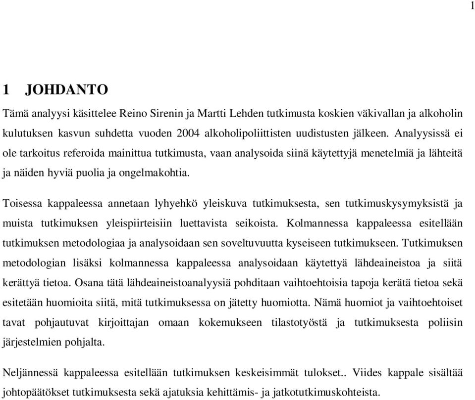 Toisessa kappaleessa annetaan lyhyehkö yleiskuva tutkimuksesta, sen tutkimuskysymyksistä ja muista tutkimuksen yleispiirteisiin luettavista seikoista.